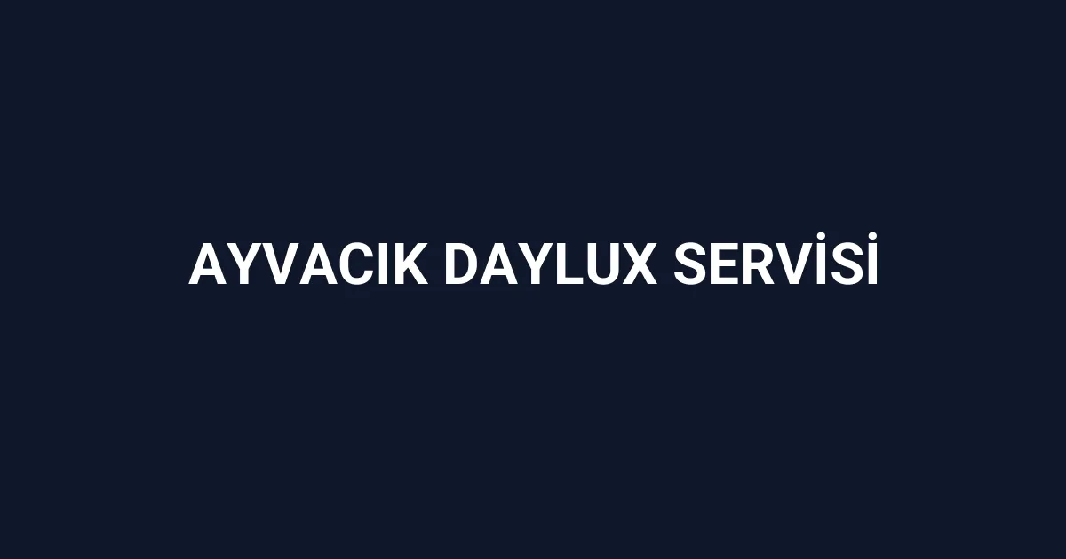Ayvacık Daylux Servisi